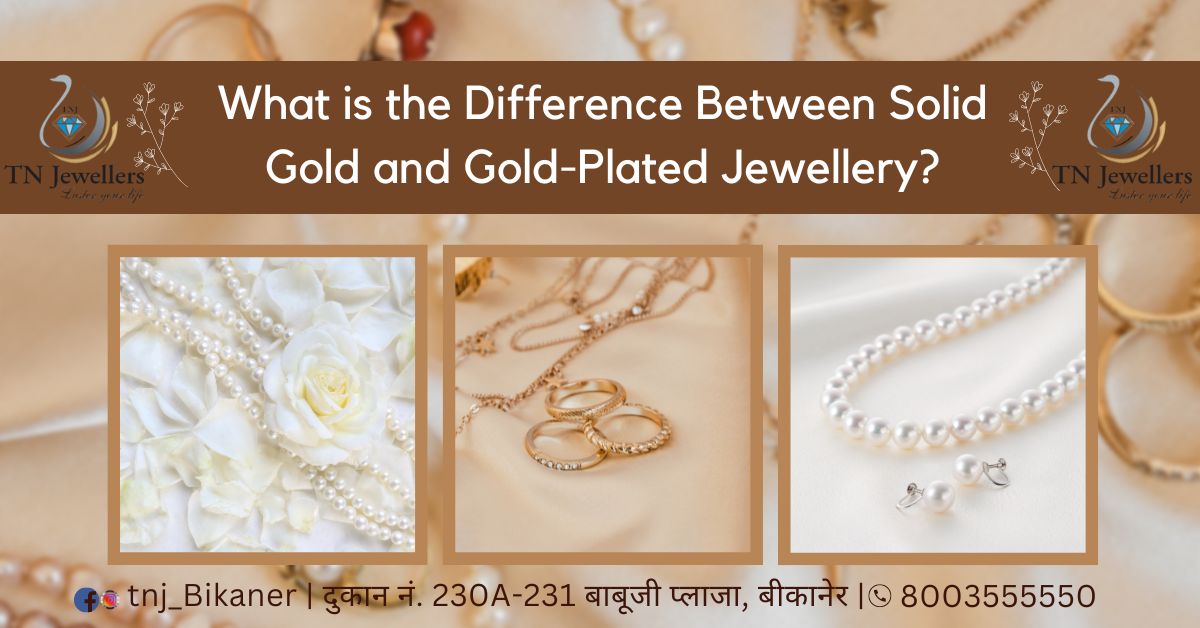 What is the Difference Between Solid Gold and Gold-Plated Jewellery?